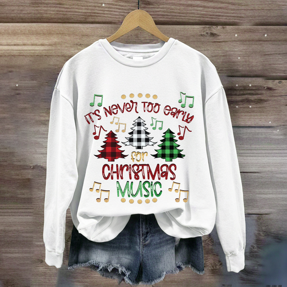 It's Never Too Early For Christmas Music Sweatshirt