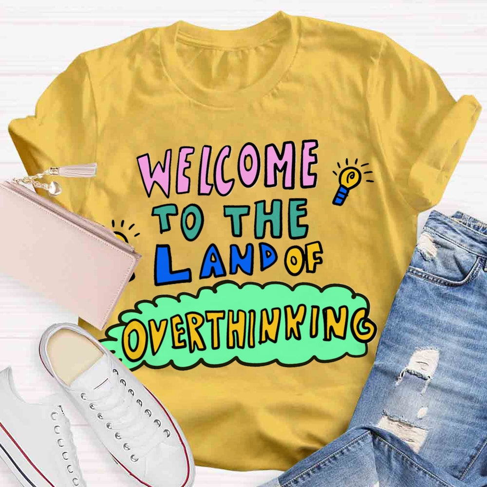 Welcome To The Land Of Overthinking T-shirt