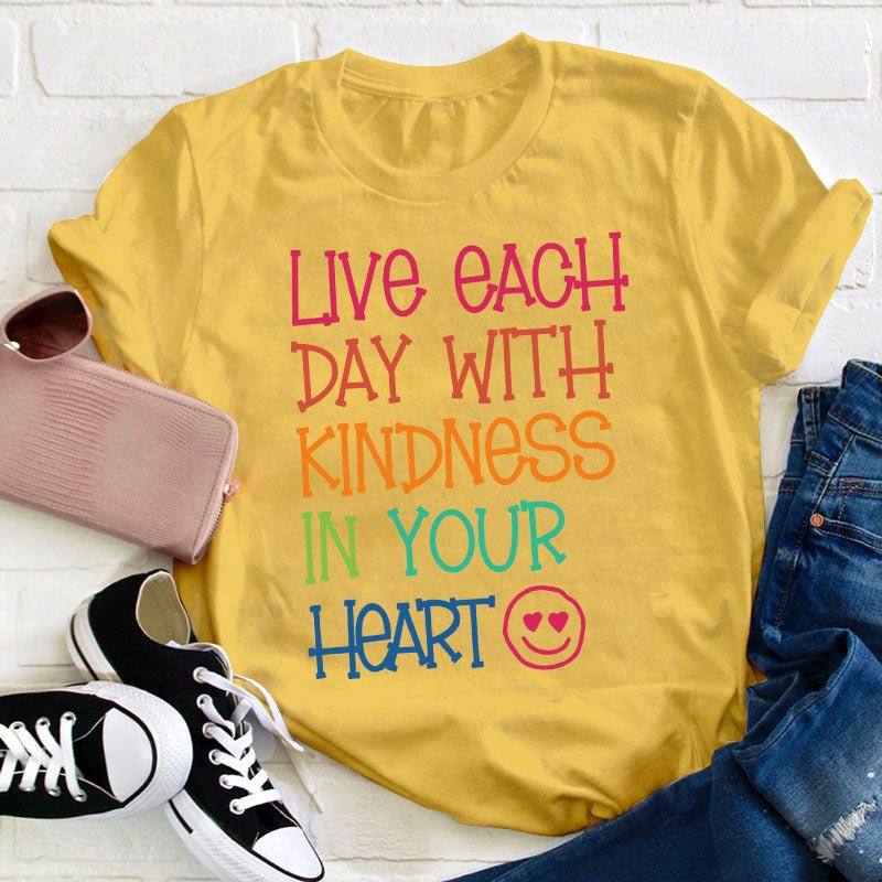 Live Each Day With Kindness In Your Heart Teacher T-Shirt