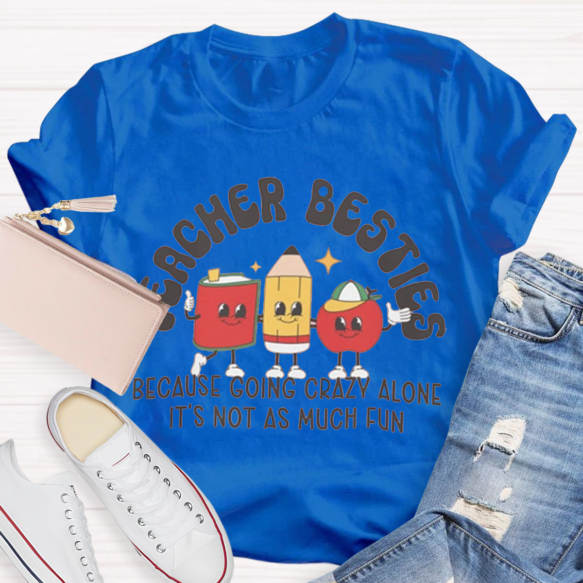 Teacher Besties Because Going Crazy Alone Is Just Not As Much Fun Shirt