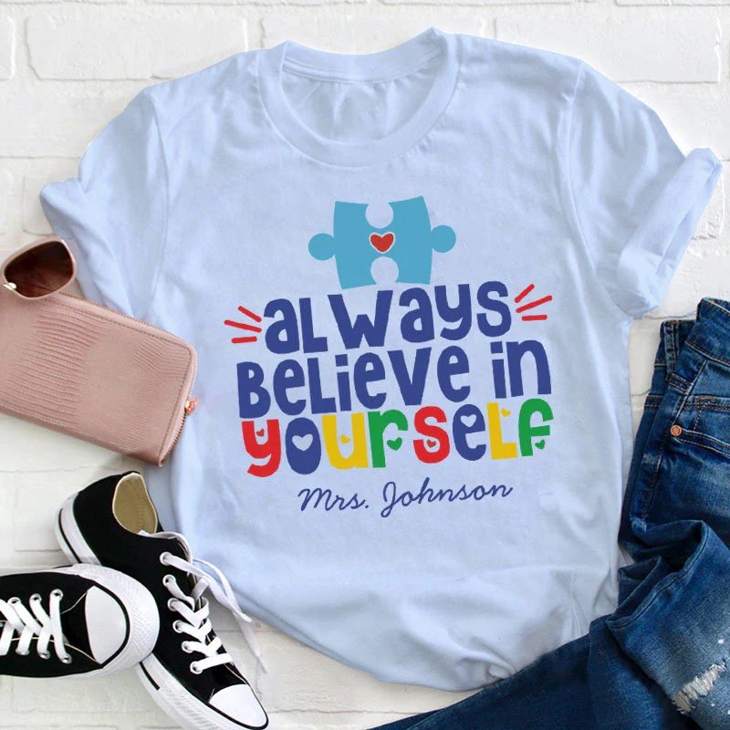 Personalized Always Believe In Yourself Teacher T-Shirt
