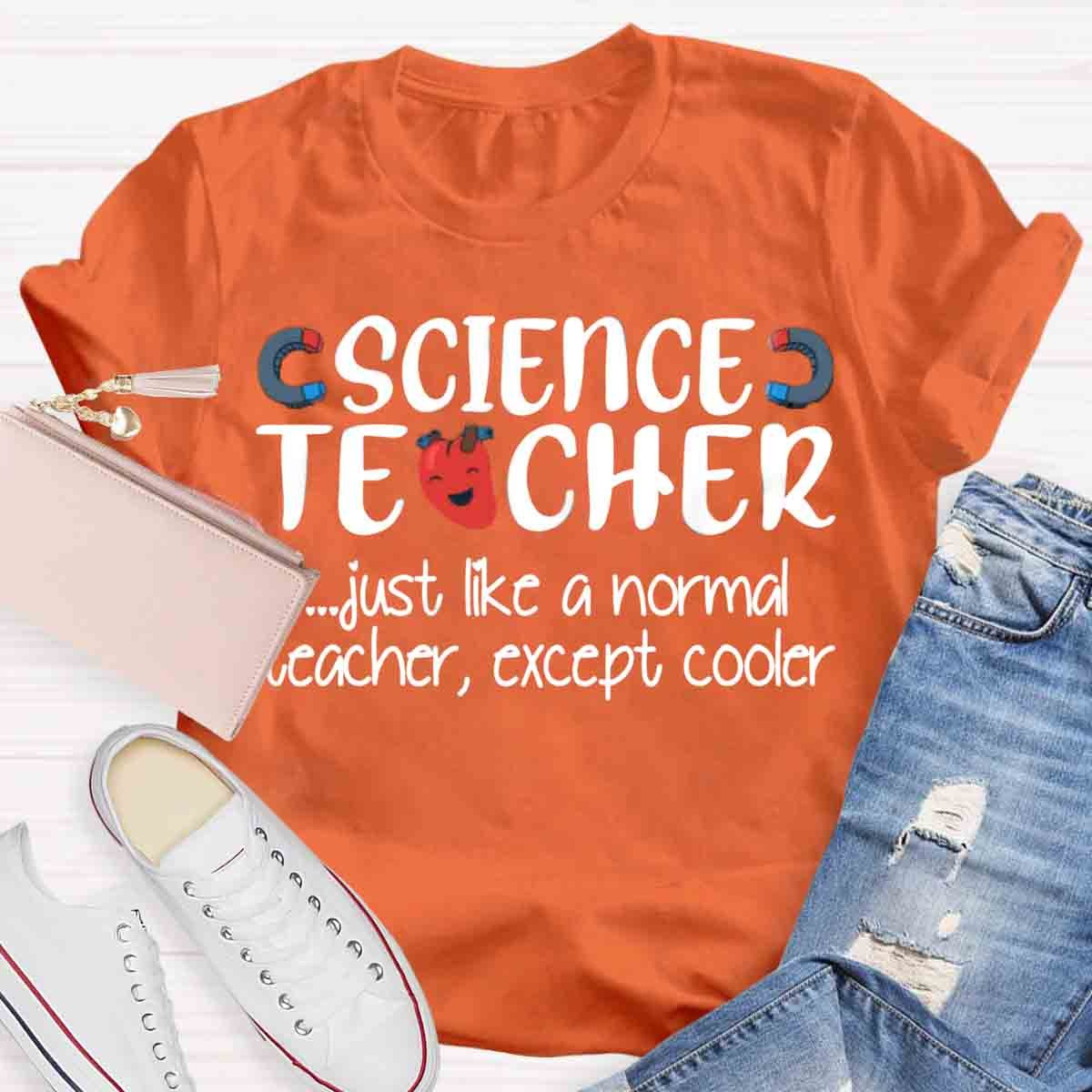 Science Teacher Just Like A Normal Teacher Except Cooler T-Shirt