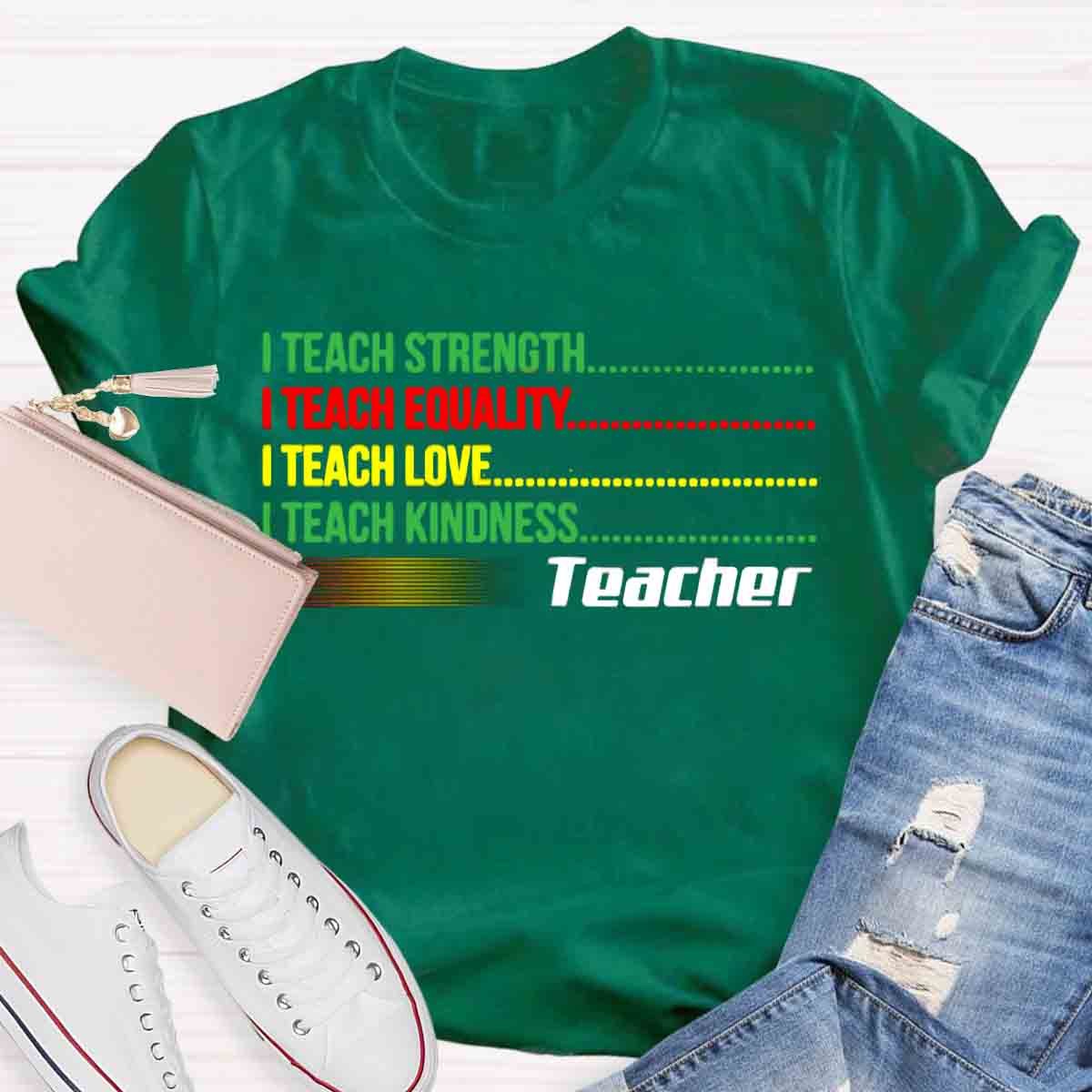 I Teach Love Bravery Equality Strength Kindness Teacher T-Shirt