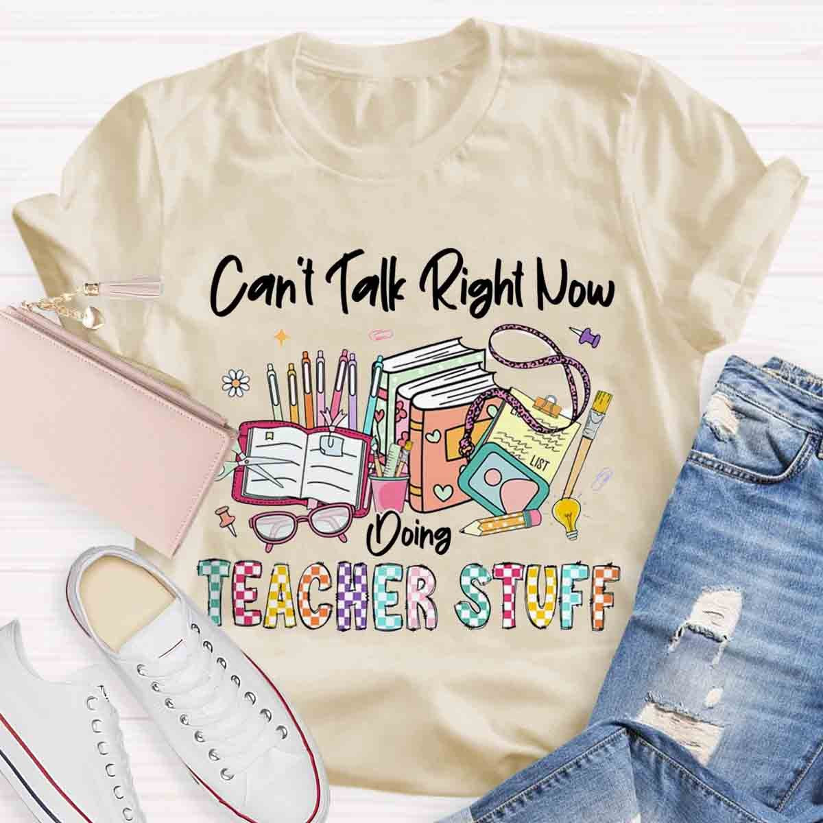 Can’t Talk Right Now Doing Teacher Stuff Shirts