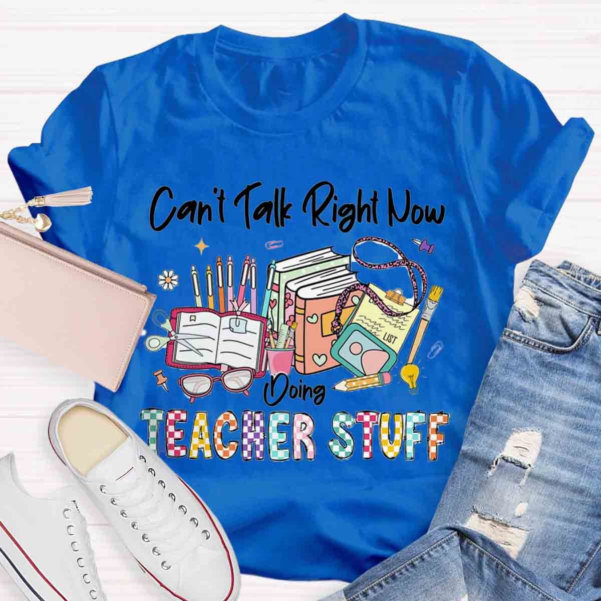 Can’t Talk Right Now Doing Teacher Stuff Shirts