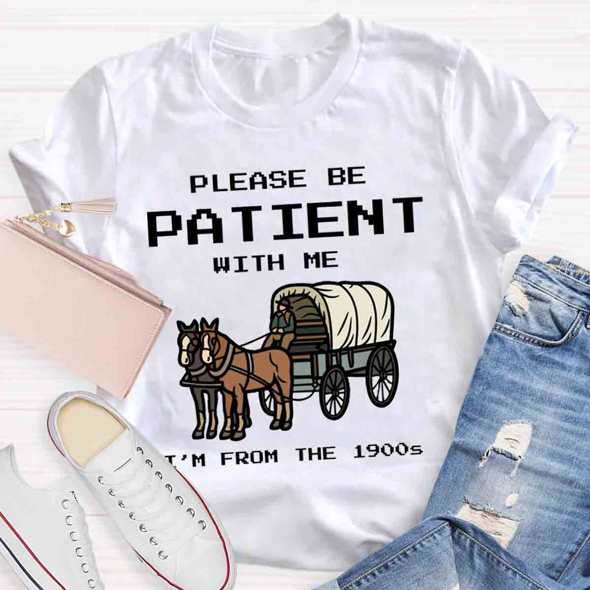 Please Be Patient With Me I'm From The 1900s T-Shirt