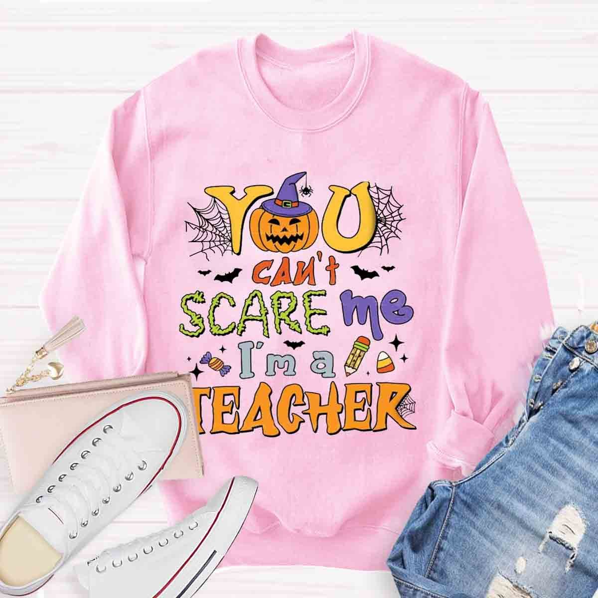 You Can't Scare Me I'm A Teacher Sweatshirt