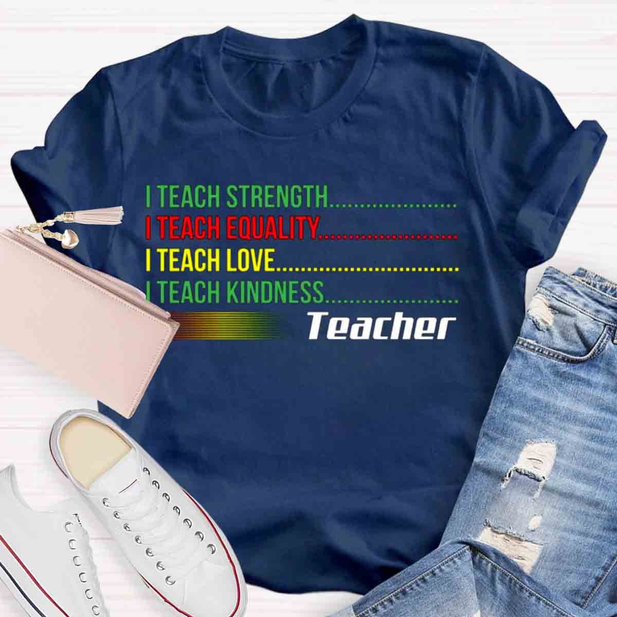 I Teach Love Bravery Equality Strength Kindness Teacher T-Shirt