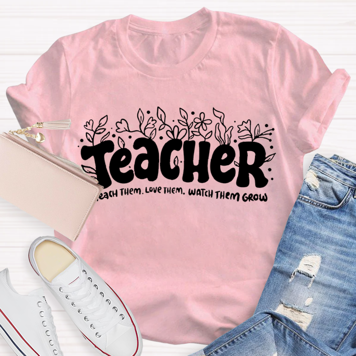 Teach Them Love Them Watch Them Grow Teacher T-Shirt