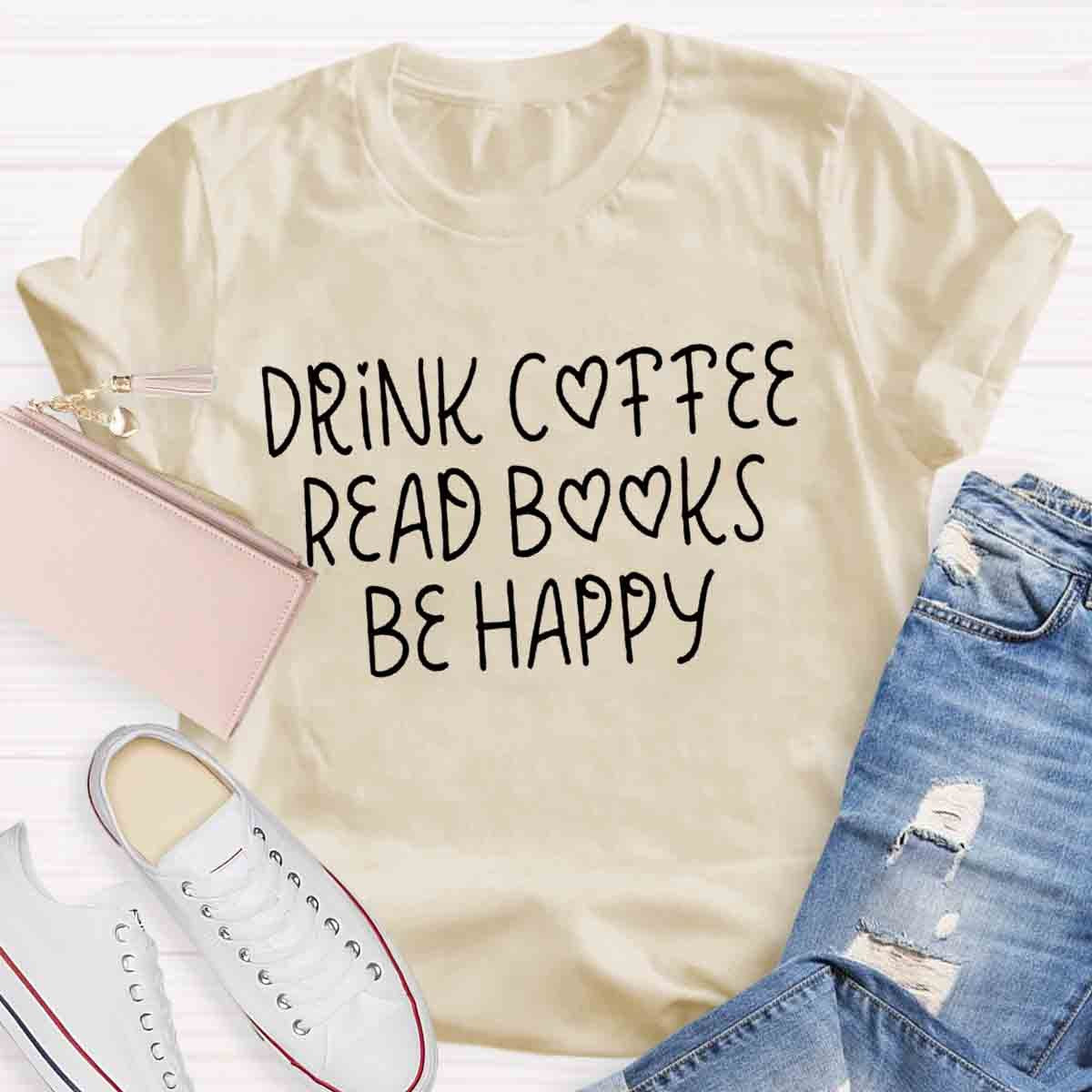 Drink Coffee Read Books Be Happy T-Shirt