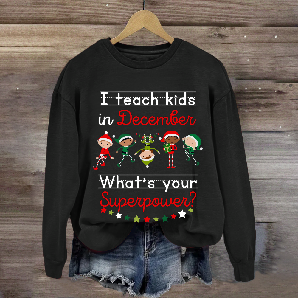 I Teach Kids in December What's Your Superpower Christmas  Sweatshirt