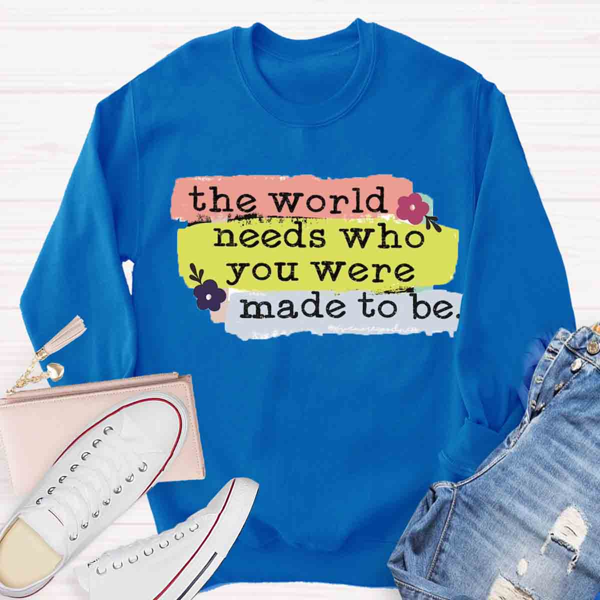 The World Needs Who You Were Made To Be Sweatshirt