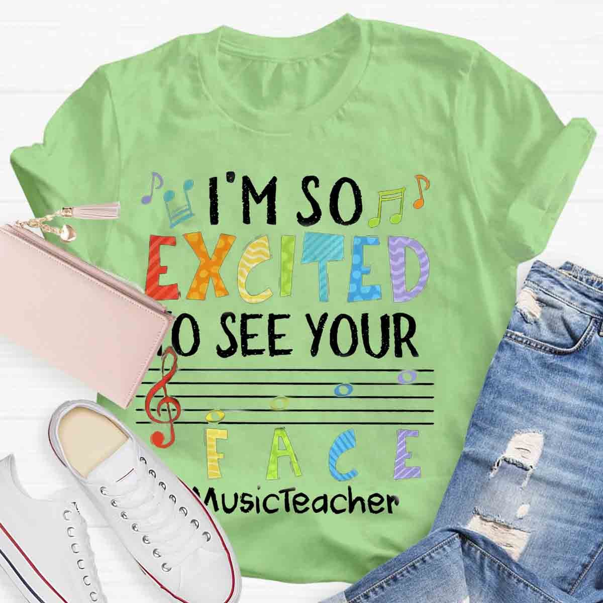 I'm So Excited To See Your Face Music Teacher shirt