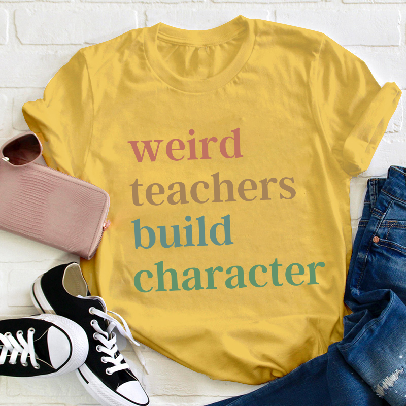 Weird Teachers Build Character Teacher T-Shirt