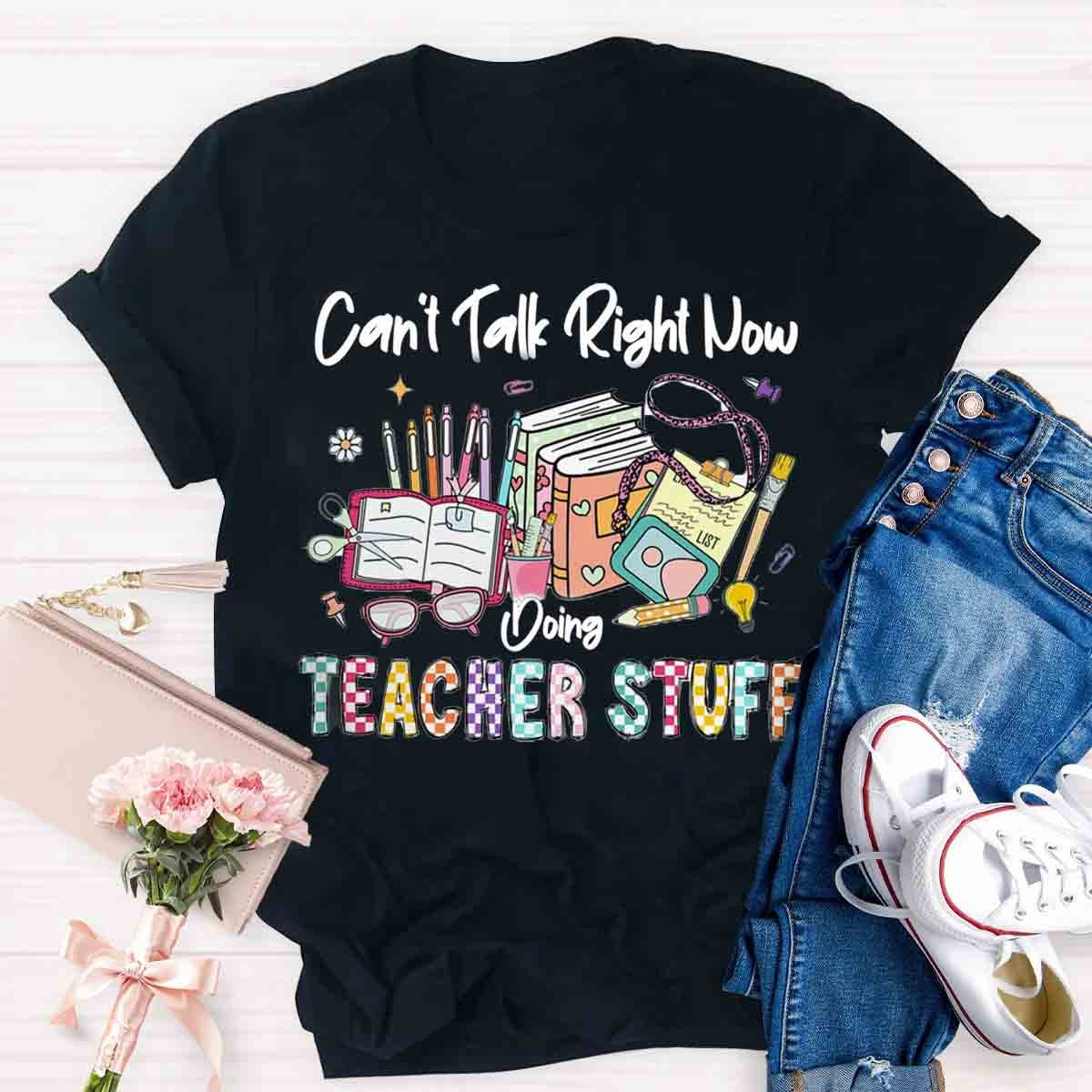 Can’t Talk Right Now Doing Teacher Stuff Shirts