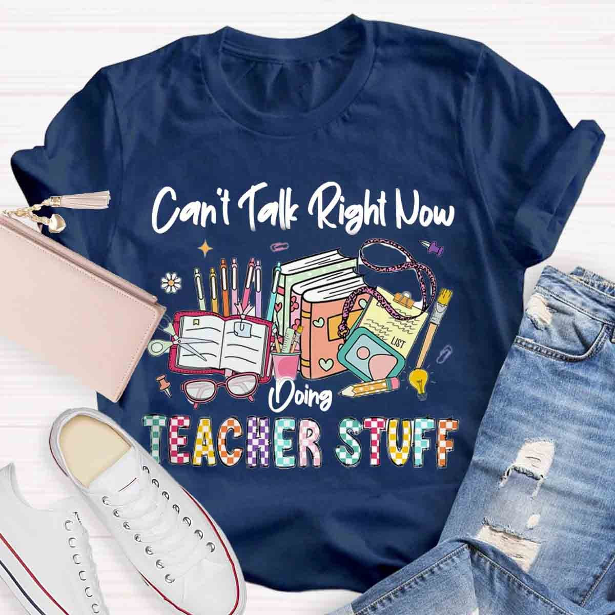 Can’t Talk Right Now Doing Teacher Stuff Shirts