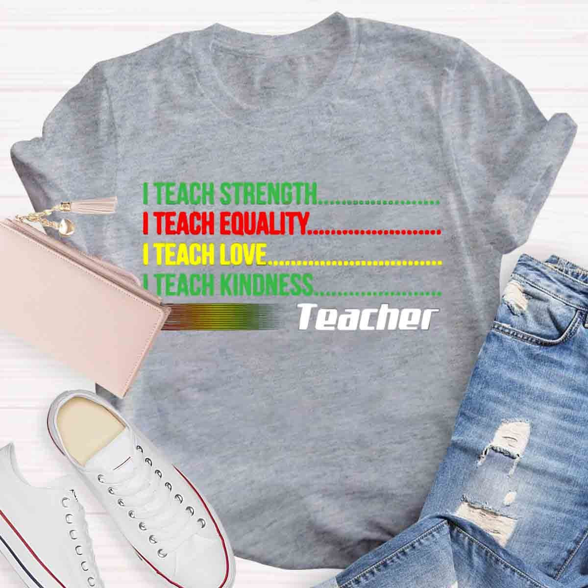 I Teach Love Bravery Equality Strength Kindness Teacher T-Shirt