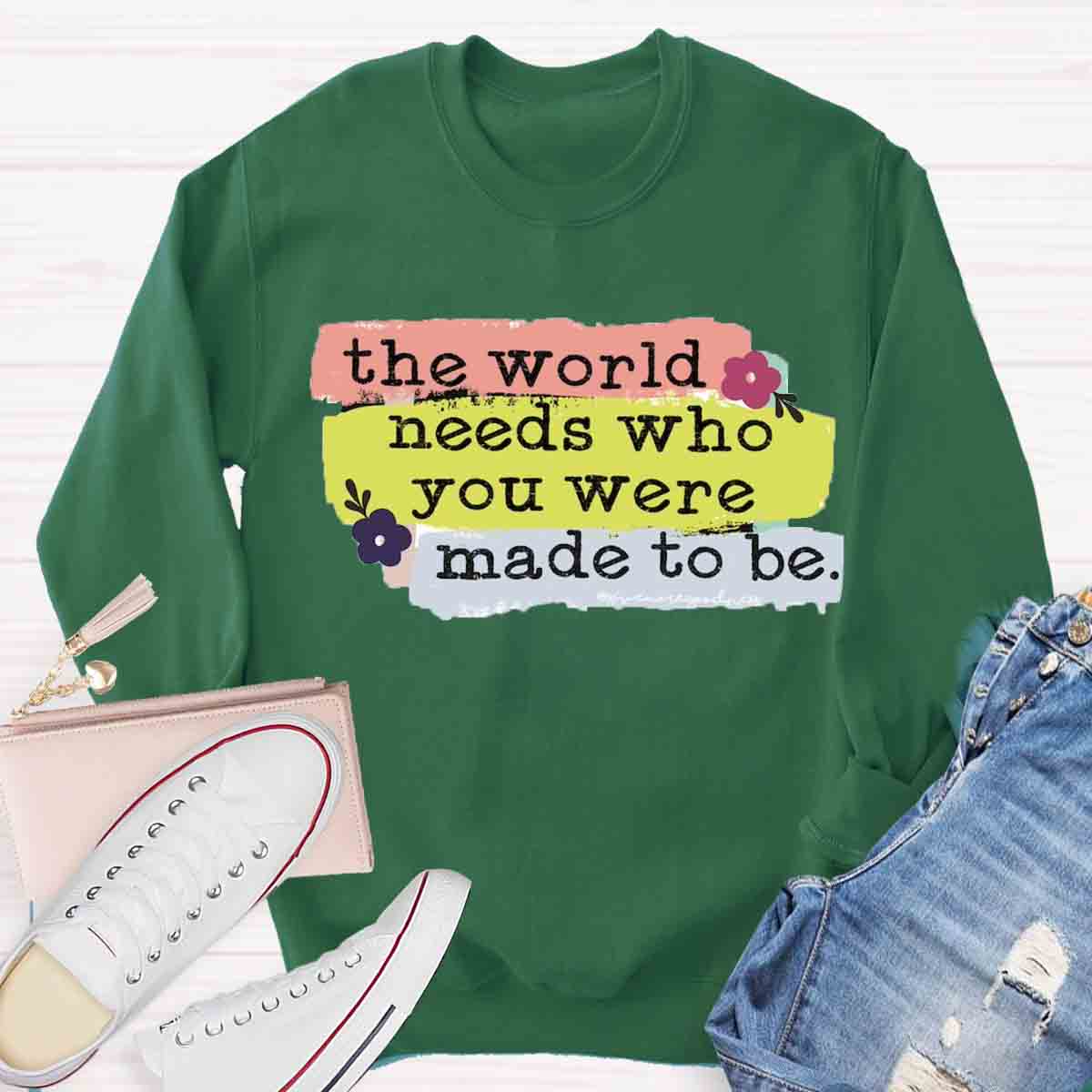 The World Needs Who You Were Made To Be Sweatshirt