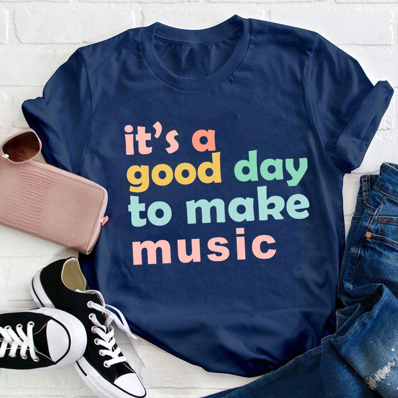 It's A Good Day To Make Music Teacher T-Shirt