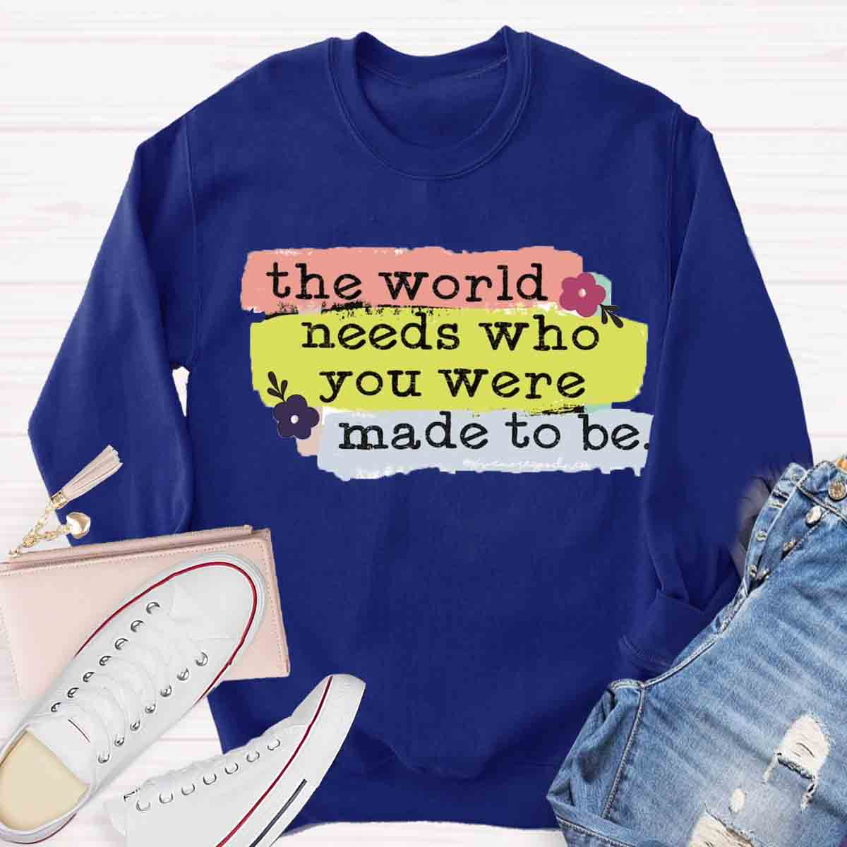 The World Needs Who You Were Made To Be Sweatshirt