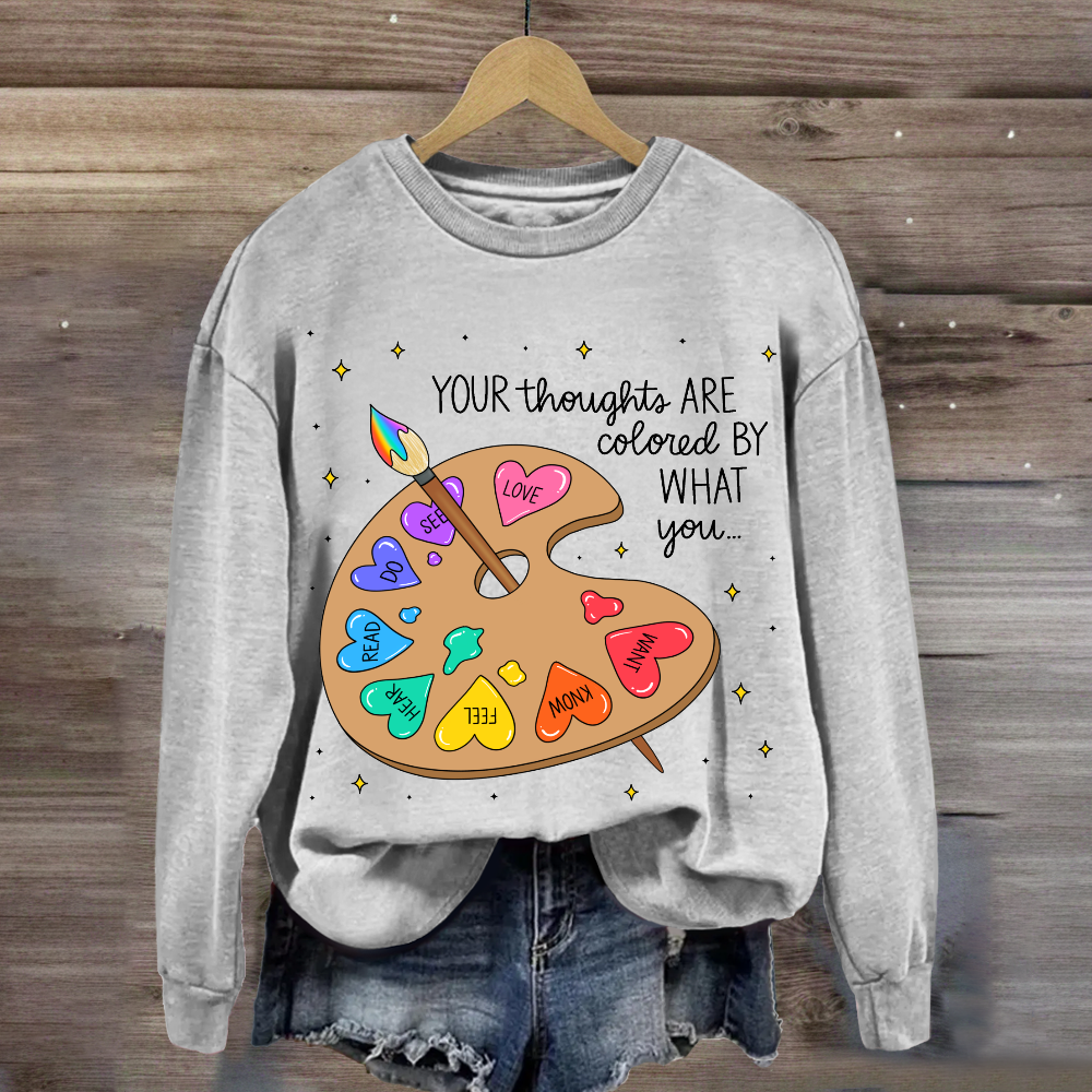 Your Thoughts Are Colored By What You Love What You Read Sweatshirt