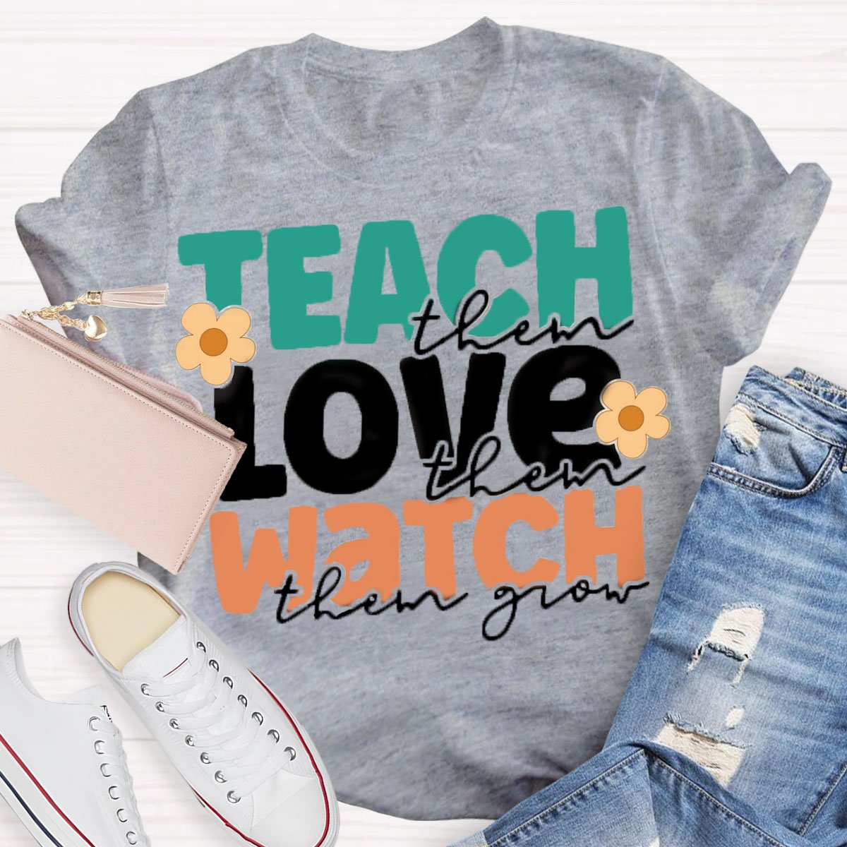 Teach Them Love Them Watch Them Grow T-Shirt