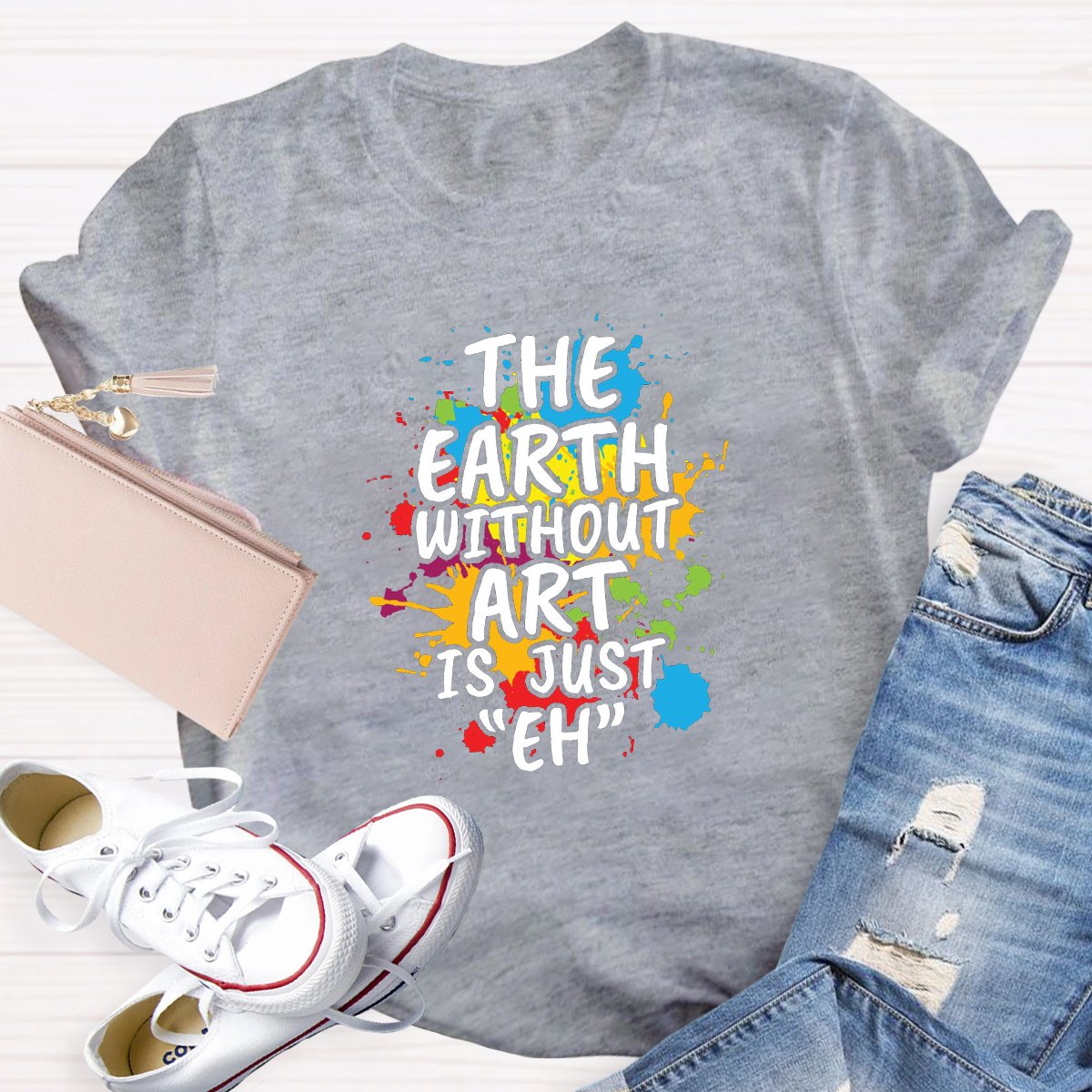 The Earth Without Art Is Just "Eh" Funny Teacher Shirt