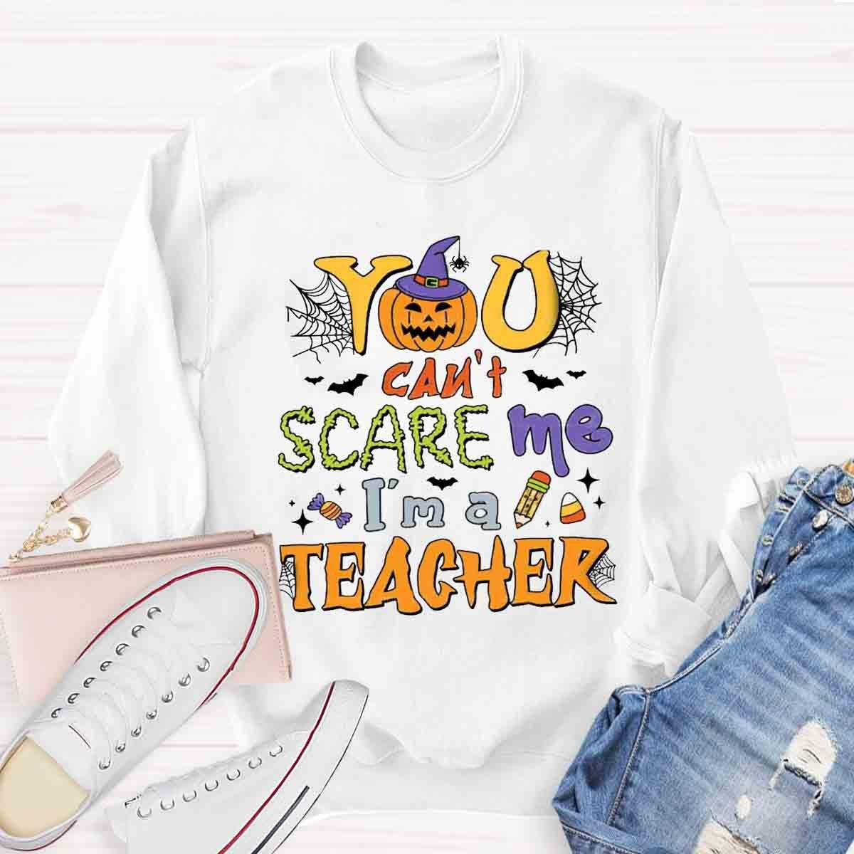 You Can't Scare Me I'm A Teacher Sweatshirt