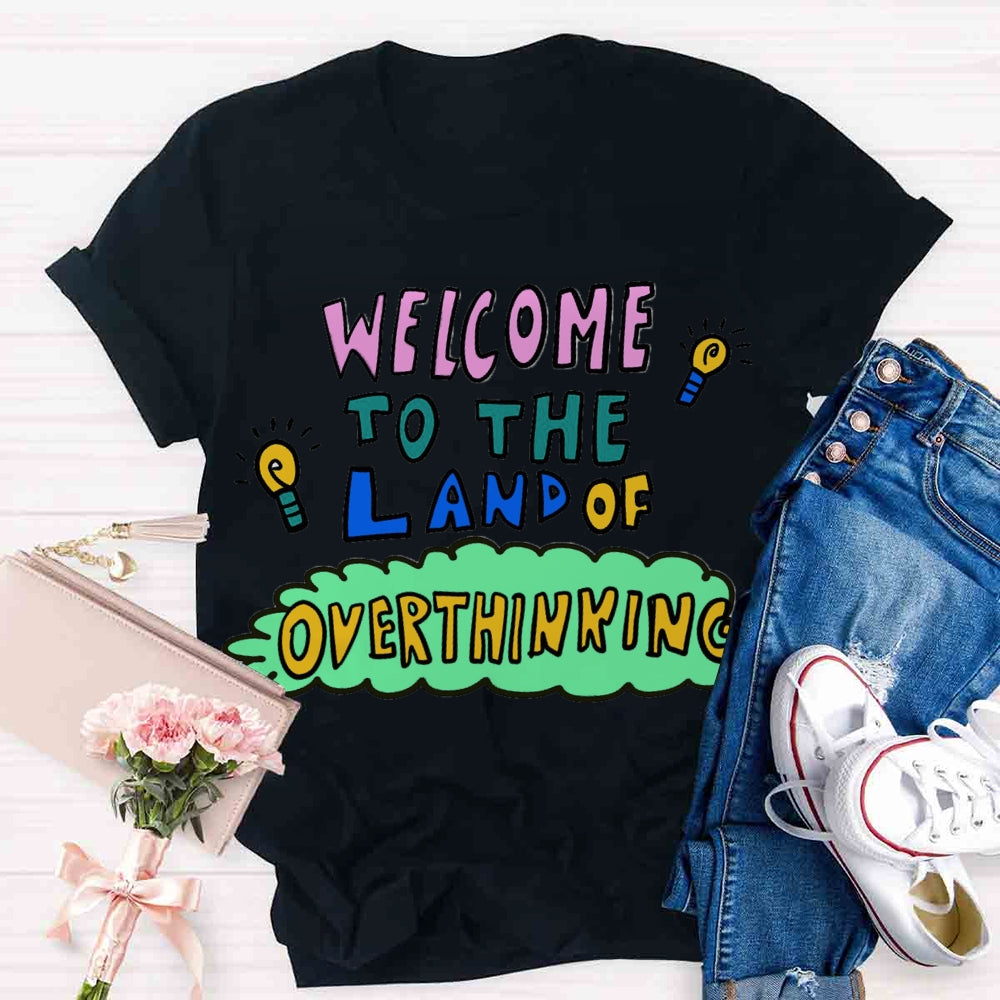 Welcome To The Land Of Overthinking T-shirt