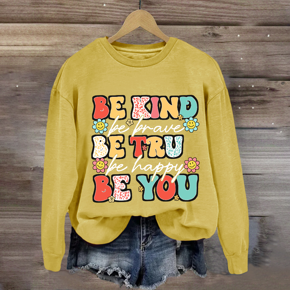 Be Kind Be Brave Be True Be Happy Be You Sweatshirt