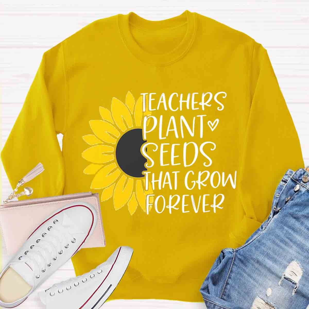 Teacher Plant Seeds That Grow Forever Sunflower Sweatshirt