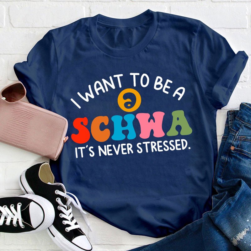 I Want To Be A Schwa It's Never Stressed Teacher T-Shirt