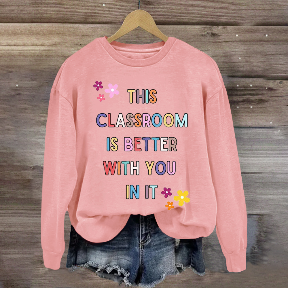 This Classroom Is Better With You In It Teacher Sweatshirt