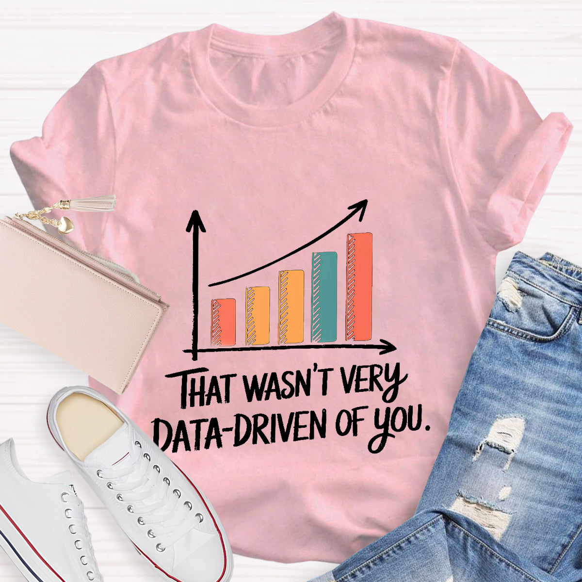 That Wasn't Very Data-Driven Of You T-Shirt