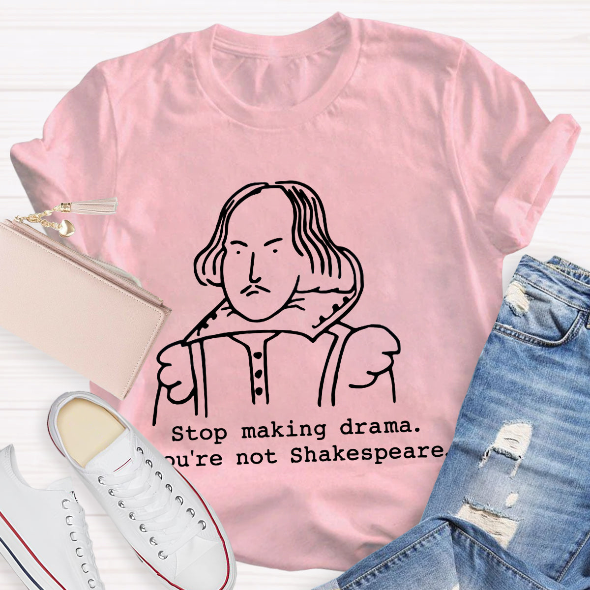 Stop Making Drama You're Not Shakespeare T-Shirt