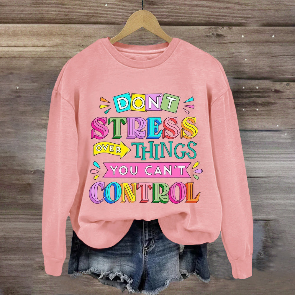 Don'T Stress Over Things You Can'T Control Sweatshirt