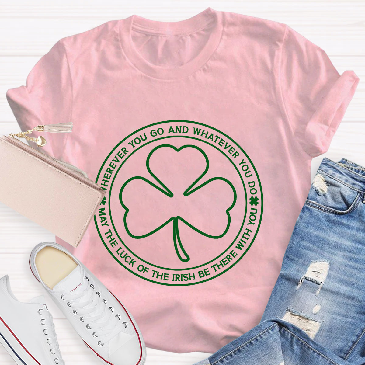 May The Lucky Wherever You Go And Whatever You Do T-Shirt