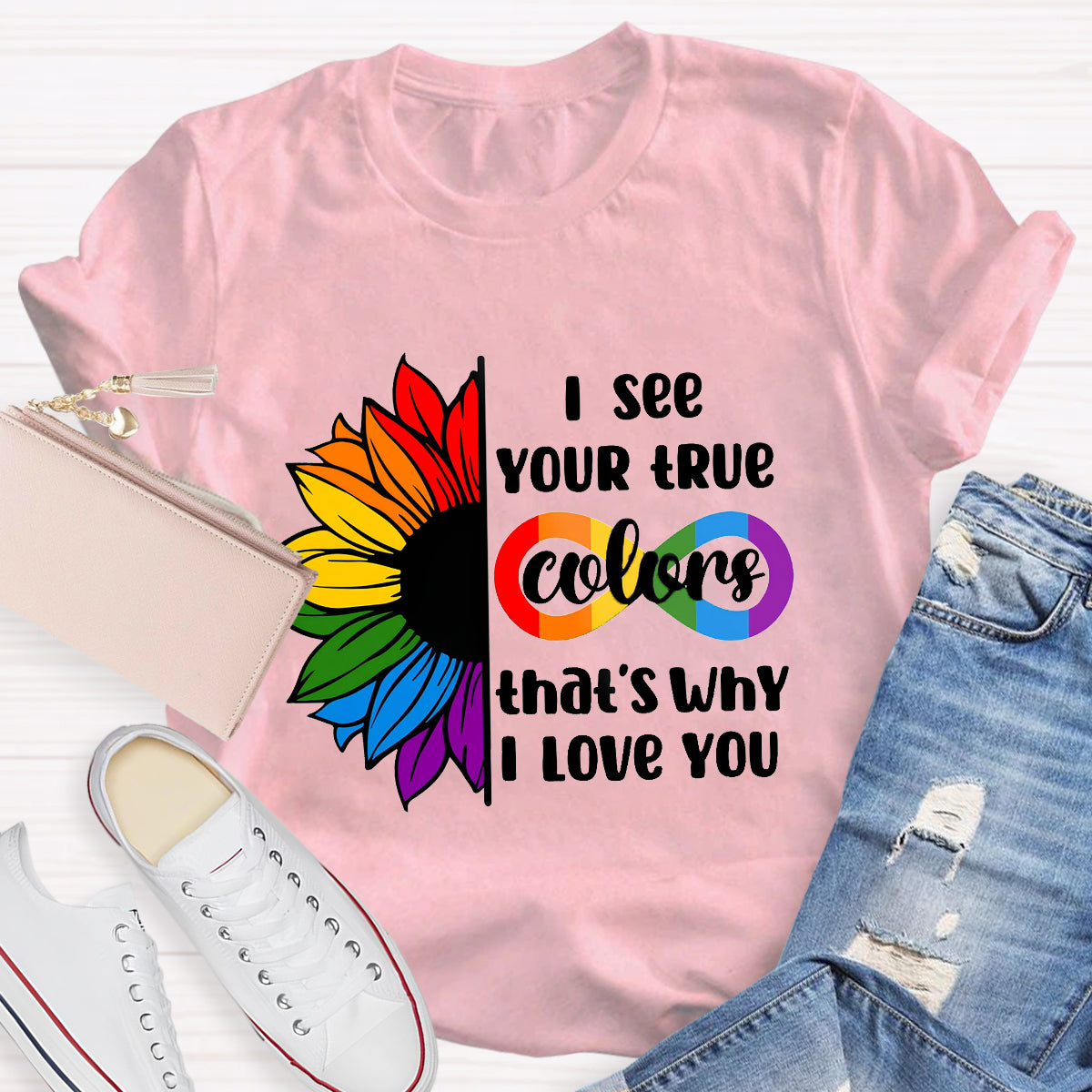 I See Your True Colors That's Why I Love You T-Shirt