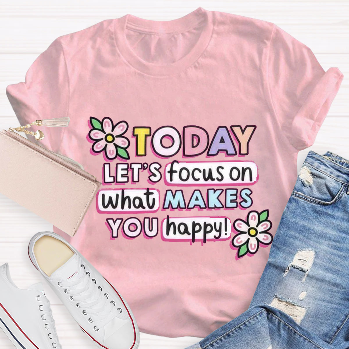 Today Let'S Focus On What Makes You Happy T-Shirt