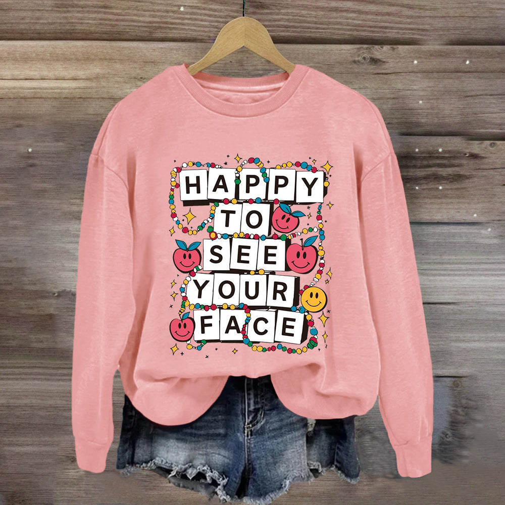 Happy To See Your Face Teacher Friendship Sweatshirt