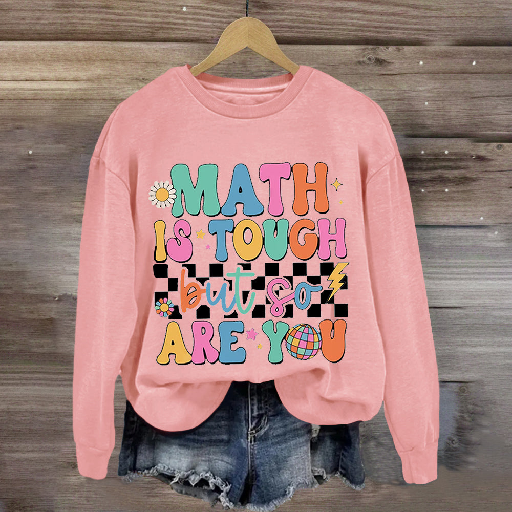 Math Is Tough But So Are You Sweatshirt