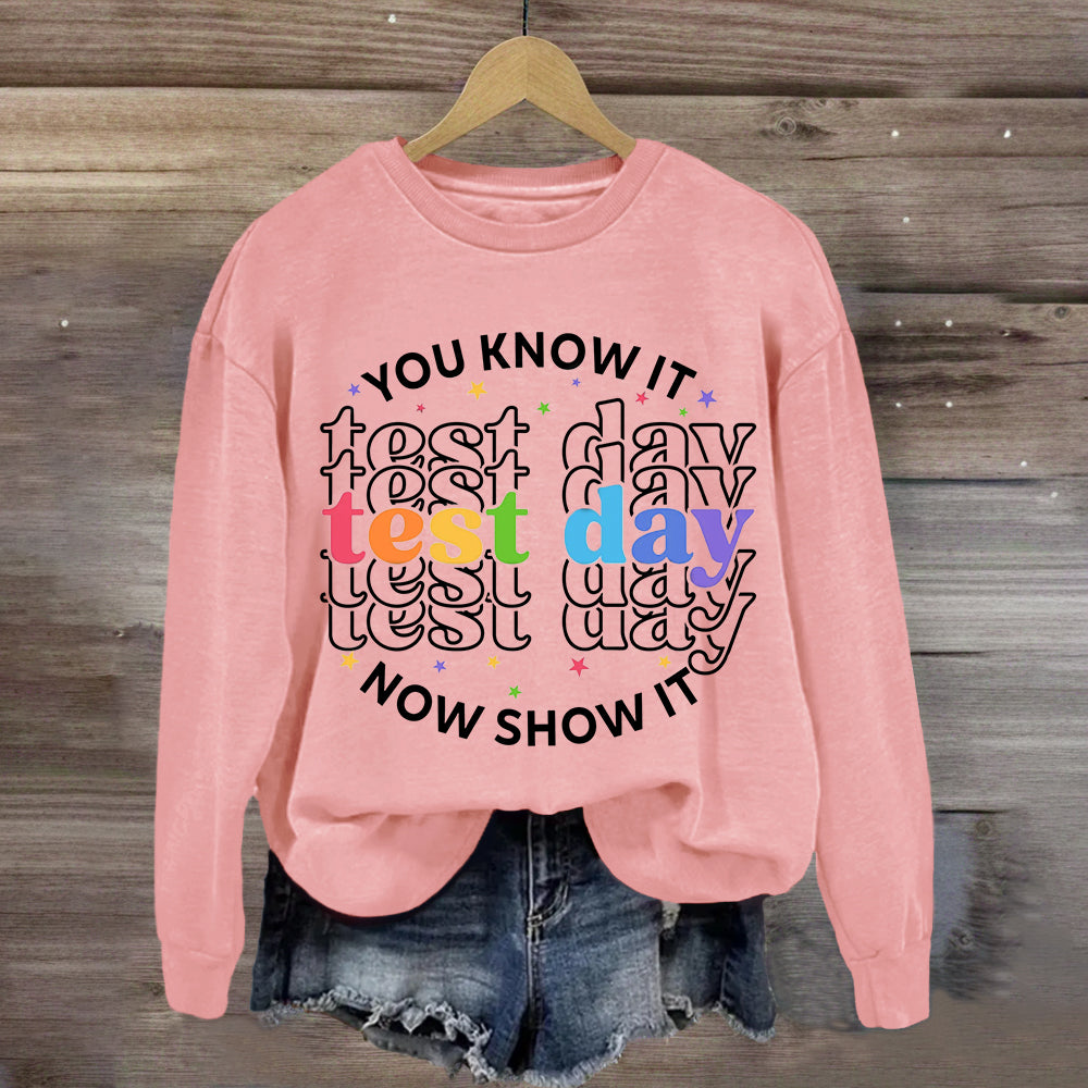 You Know It Now Show It Test Day Teacher Sweatshirt