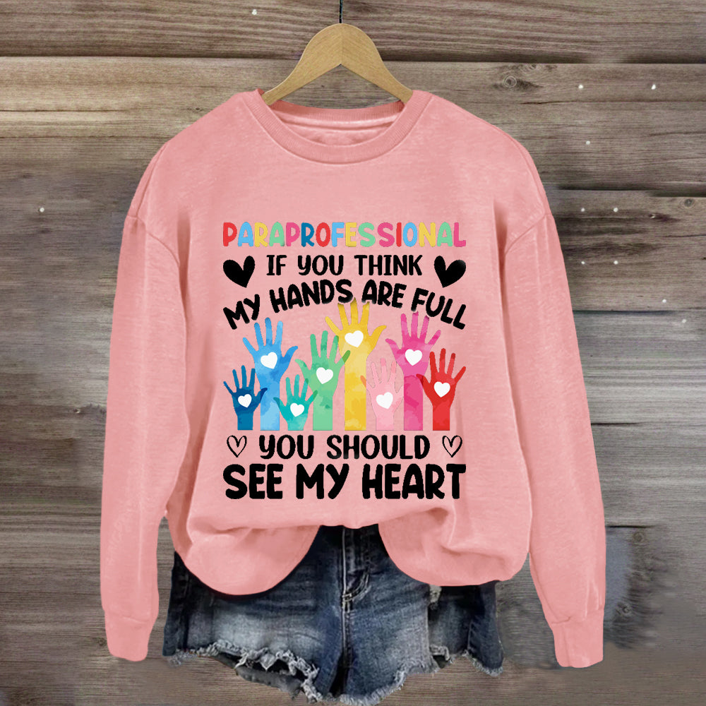 If You Think My Hands Are Full You Should See My Heart Paraprofessional Sweatshirt