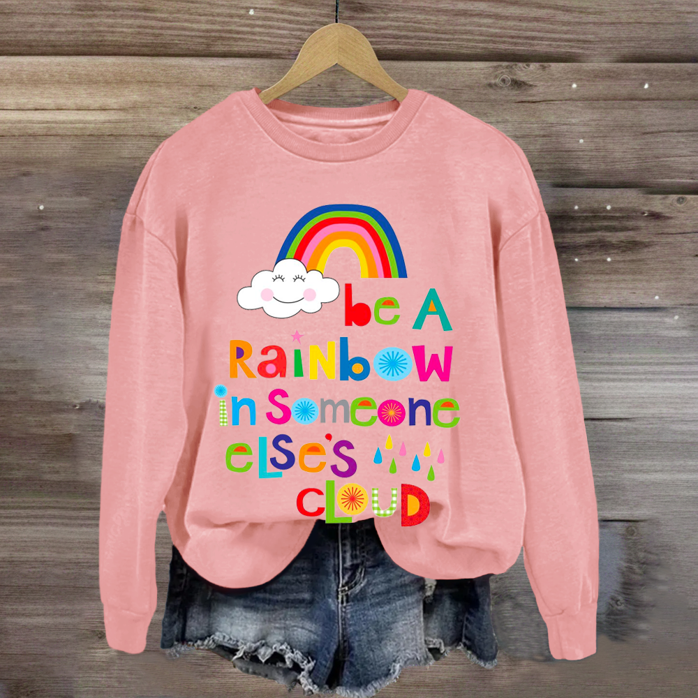 Be A Rainbow In Someone Elses Cloud Sweatshirt