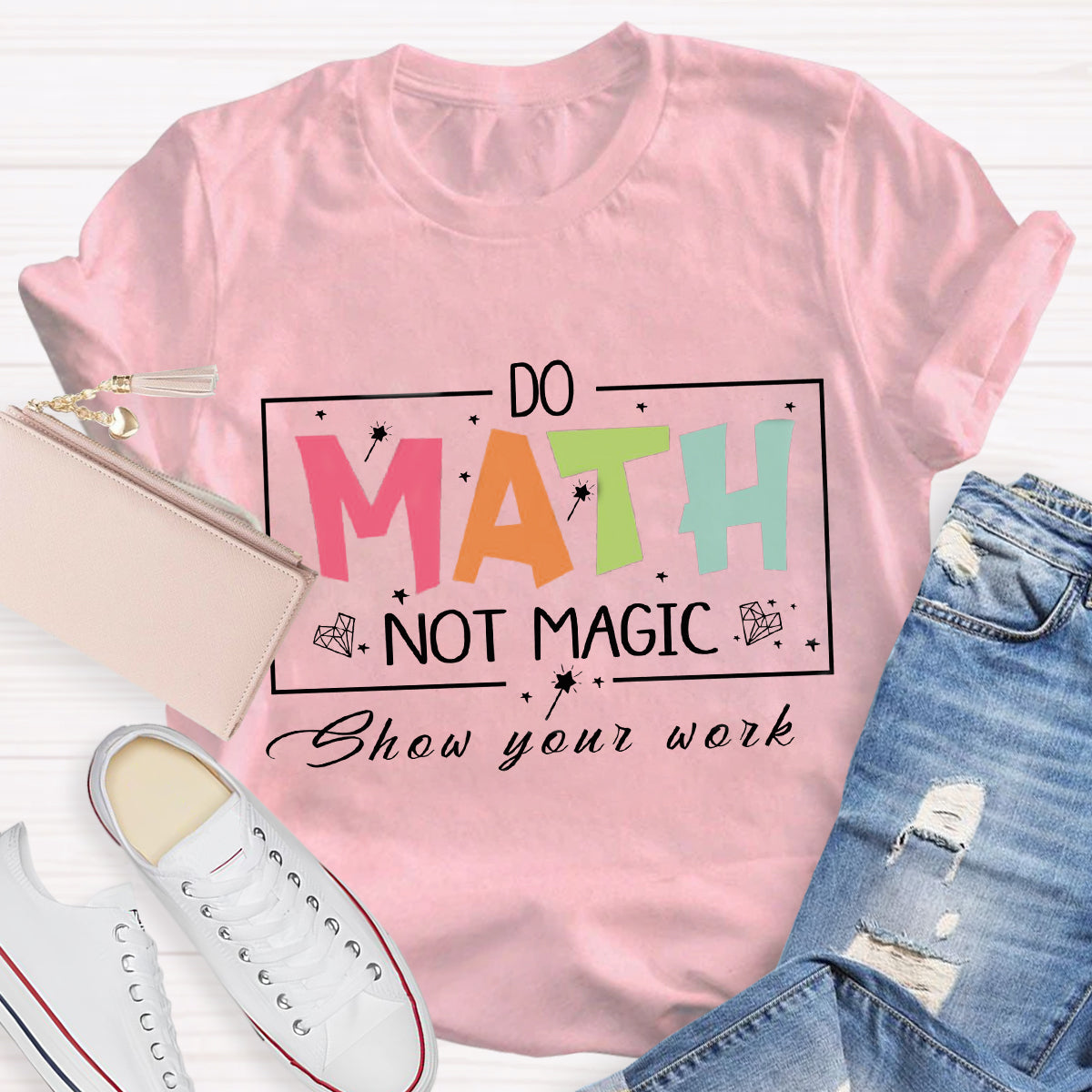 Do Math Not Magic Show Your Work Teacher T-Shirt