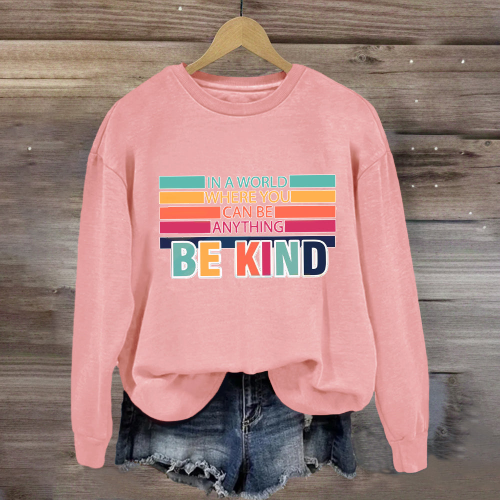 In A World Where You Can Be Anything Be Kind Sweatshirt