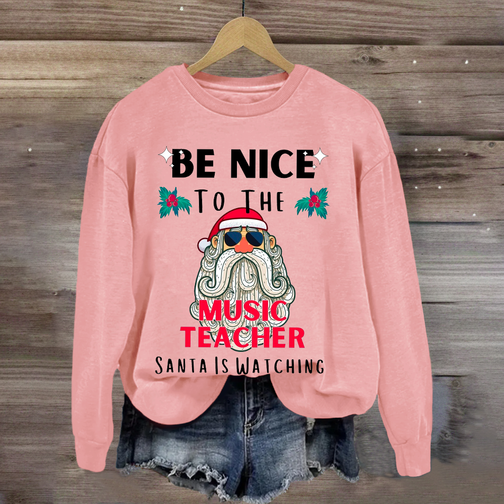 Be Nice To The Teacher Santa Is Watching Funny Sweatshirt