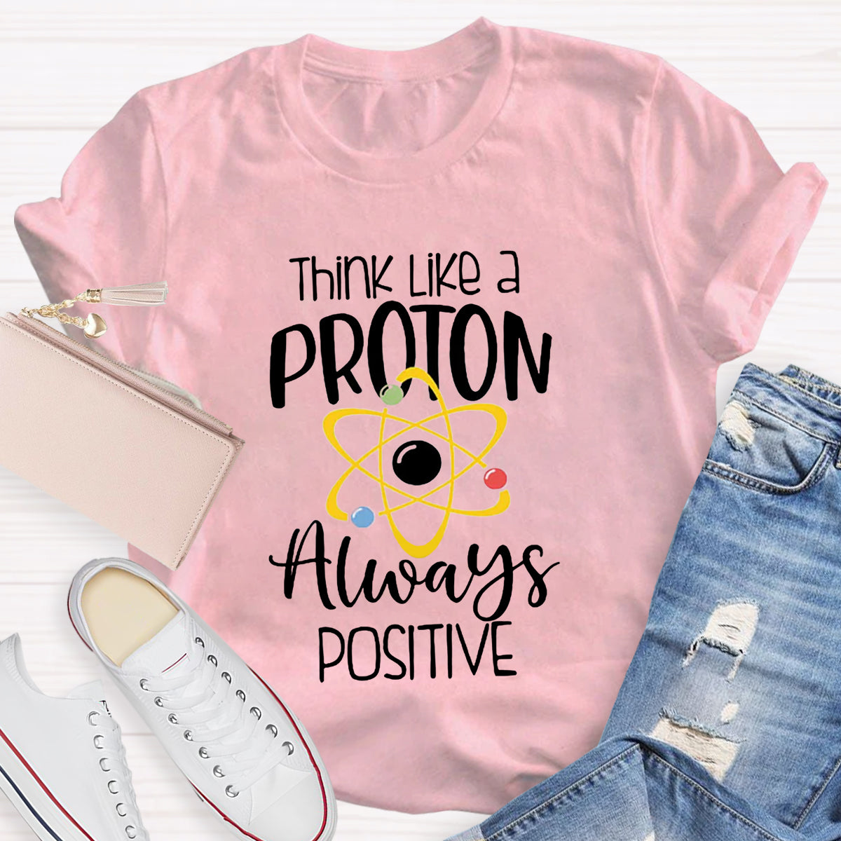 Think Like A Proton Always Positive Teacher T-Shirt