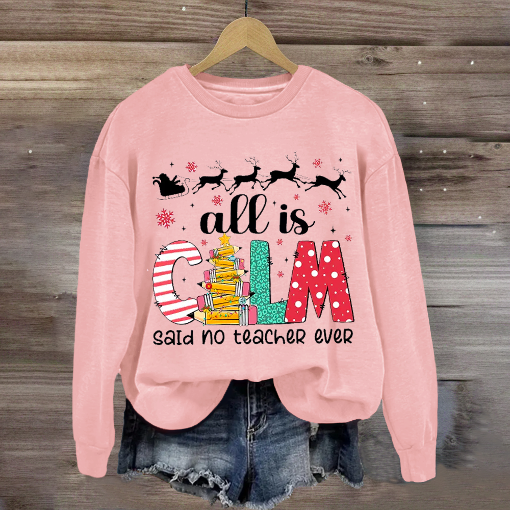 All Is Calm Said No Teacher Ever Teacher Sweatshirt