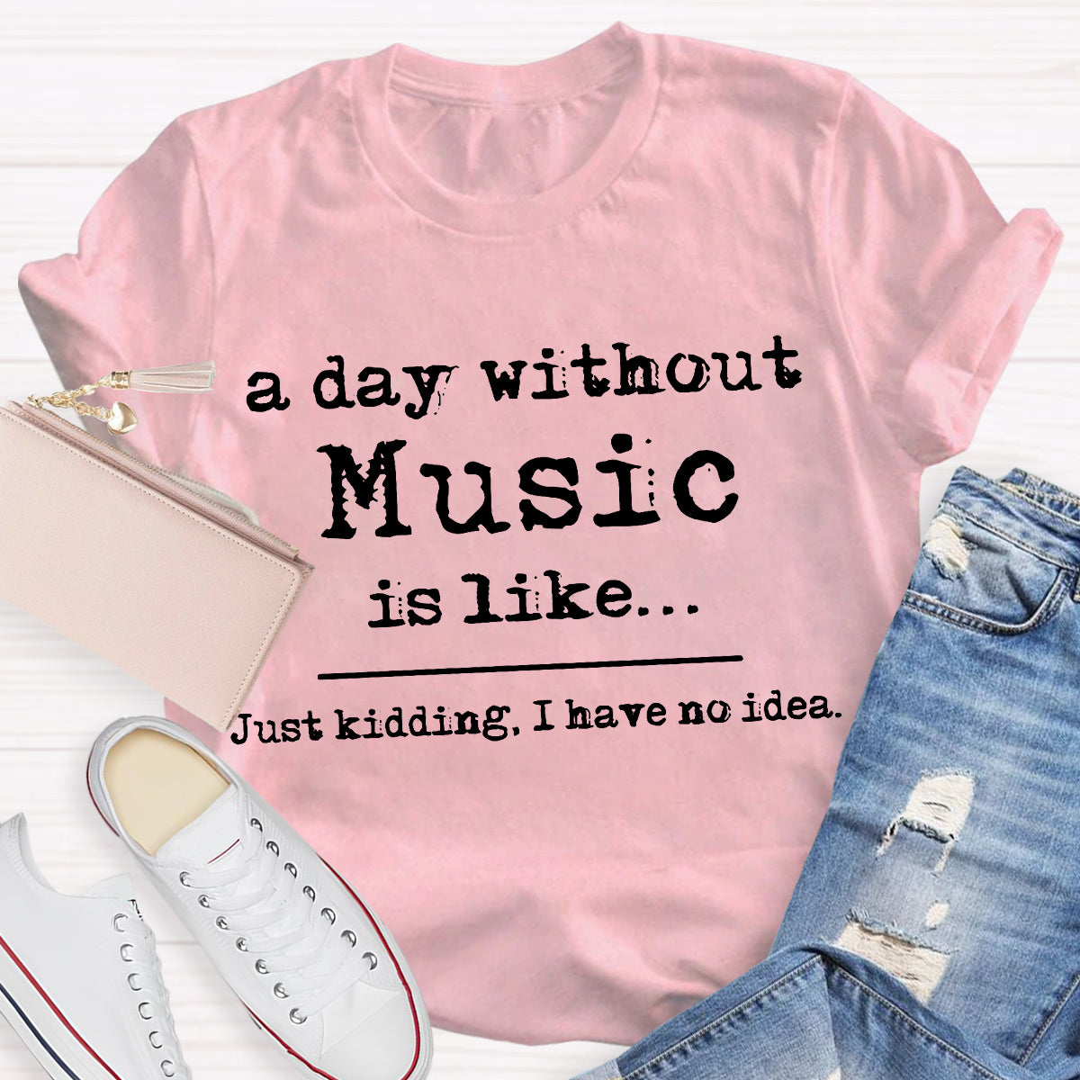 A Day Without Music is Like Just Kidding T-Shirt